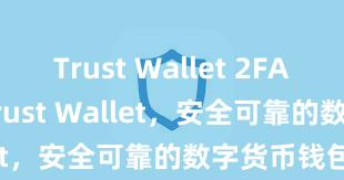 Trust Wallet 2FA 立即下载 Trust Wallet，安全可靠的数字货币钱包!