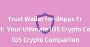 Trust Wallet for dApps Trust Wallet: Your Ultimate iOS Crypto Companion