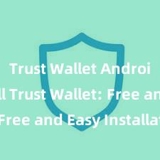 Trust Wallet Android install Trust Wallet: Free and Easy Installation!