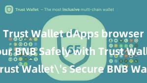 Trust Wallet dApps browser Store Your BNB Safely with Trust Wallet's Secure BNB Wallet