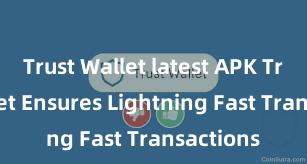 Trust Wallet latest APK Trust Wallet Ensures Lightning Fast Transactions