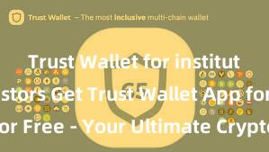 Trust Wallet for institutional investors Get Trust Wallet App for Free - Your Ultimate Crypto Companion