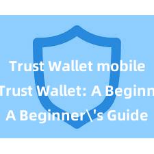 Trust Wallet mobile app Trust Wallet: A Beginner's Guide