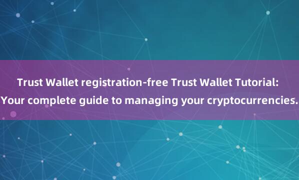 Trust Wallet registration-free Trust Wallet Tutorial: Your complete guide to managing your cryptocurrencies.